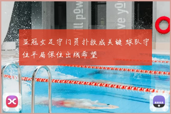 亚冠女足守门员扑救成关键 球队守住平局保住出线希望