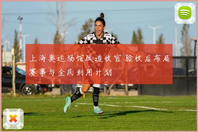 上海奥运场馆改造收官 验收后布局赛事与全民利用计划