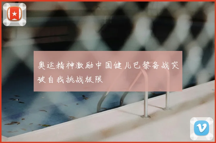 奥运精神激励中国健儿巴黎备战突破自我挑战极限
